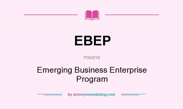 What does EBEP mean? It stands for Emerging Business Enterprise Program