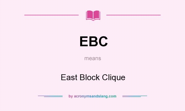 What does EBC mean? It stands for East Block Clique