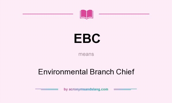 What does EBC mean? It stands for Environmental Branch Chief