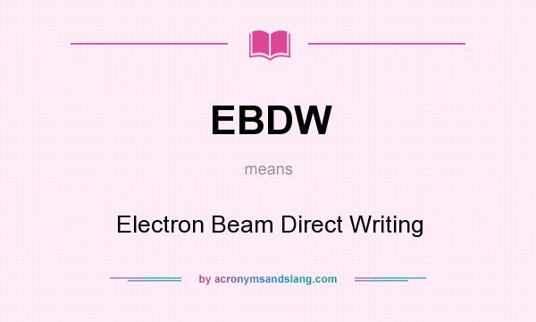 What does EBDW mean? It stands for Electron Beam Direct Writing