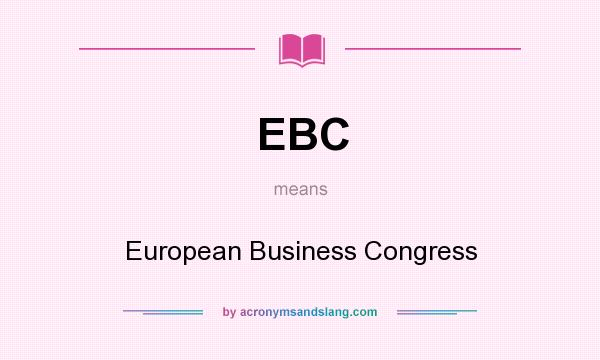 What does EBC mean? It stands for European Business Congress