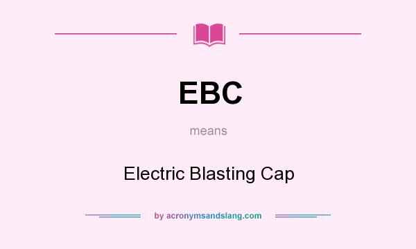 What does EBC mean? It stands for Electric Blasting Cap