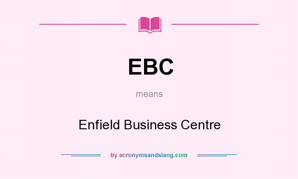 What does EBC mean? It stands for Enfield Business Centre