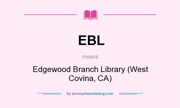 What does EBL mean? It stands for Edgewood Branch Library (West Covina, CA)