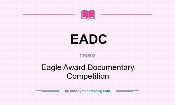 What does EADC mean? It stands for Eagle Award Documentary Competition