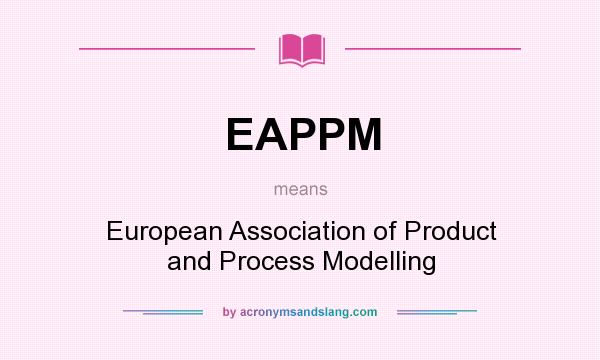What does EAPPM mean? It stands for European Association of Product and Process Modelling