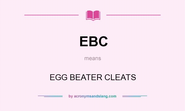 What does EBC mean? It stands for EGG BEATER CLEATS