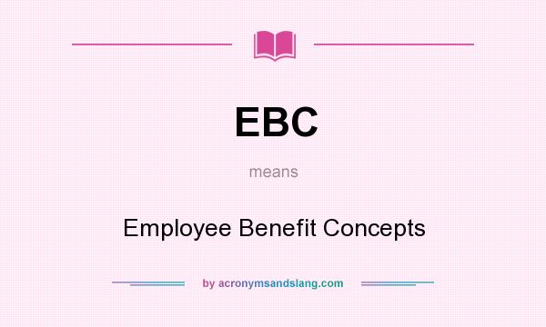 What does EBC mean? It stands for Employee Benefit Concepts