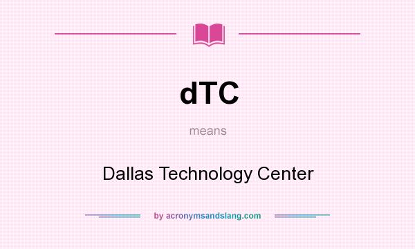 What does dTC mean? It stands for Dallas Technology Center