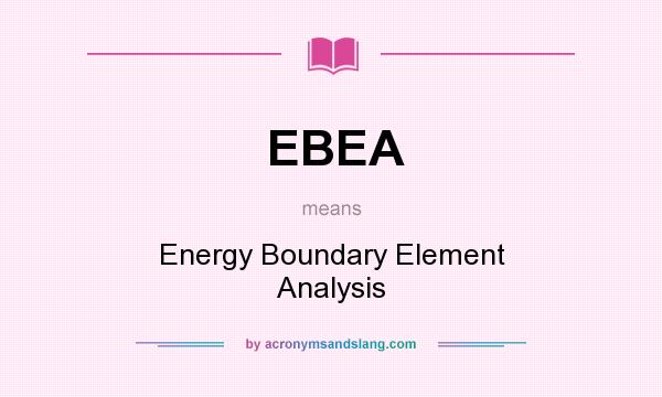 What does EBEA mean? It stands for Energy Boundary Element Analysis