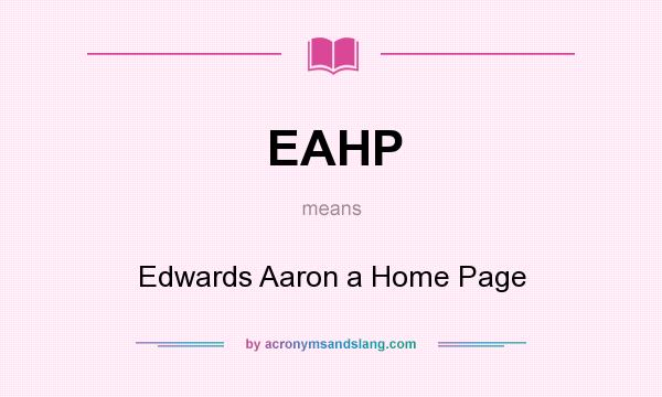 What does EAHP mean? It stands for Edwards Aaron a Home Page