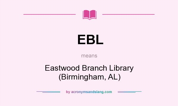 What does EBL mean? It stands for Eastwood Branch Library (Birmingham, AL)