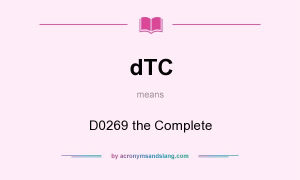 What does dTC mean? It stands for D0269 the Complete