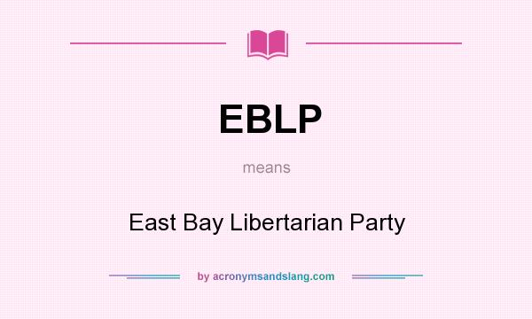 What does EBLP mean? It stands for East Bay Libertarian Party