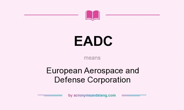 What does EADC mean? It stands for European Aerospace and Defense Corporation
