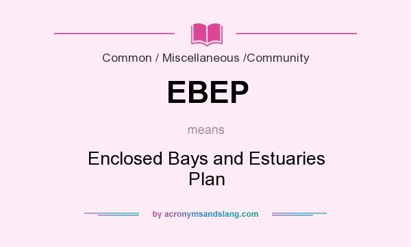 What does EBEP mean? It stands for Enclosed Bays and Estuaries Plan