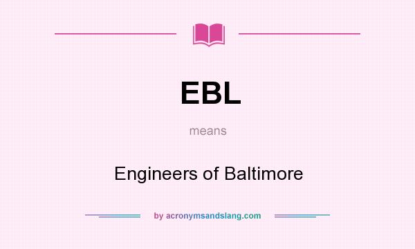 What does EBL mean? It stands for Engineers of Baltimore