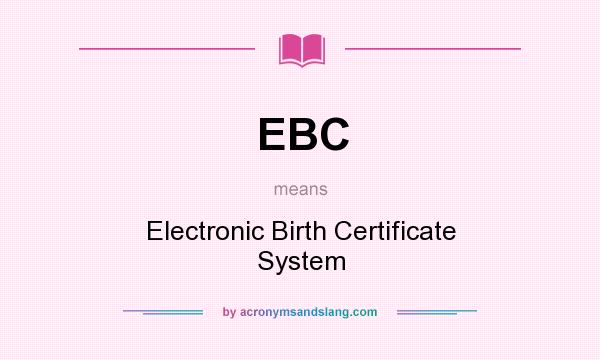 What does EBC mean? It stands for Electronic Birth Certificate System