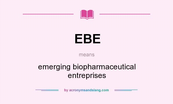 What does EBE mean? It stands for emerging biopharmaceutical entreprises