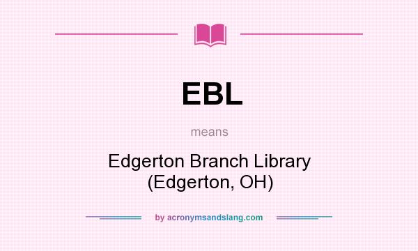 What does EBL mean? It stands for Edgerton Branch Library (Edgerton, OH)