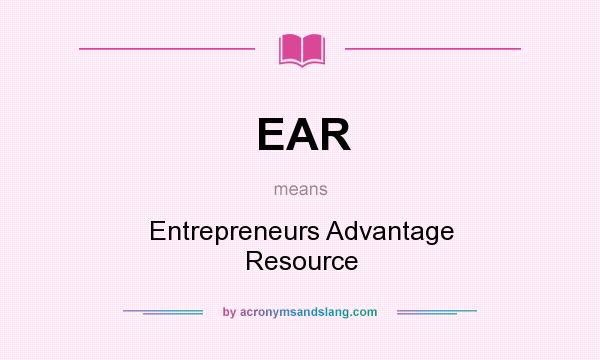 What does EAR mean? It stands for Entrepreneurs Advantage Resource
