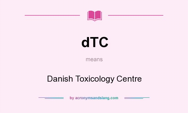 What does dTC mean? It stands for Danish Toxicology Centre