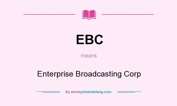 What does EBC mean? It stands for Enterprise Broadcasting Corp