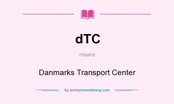 What does dTC mean? It stands for Danmarks Transport Center