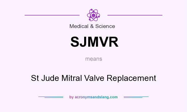 What does SJMVR mean? It stands for St Jude Mitral Valve Replacement