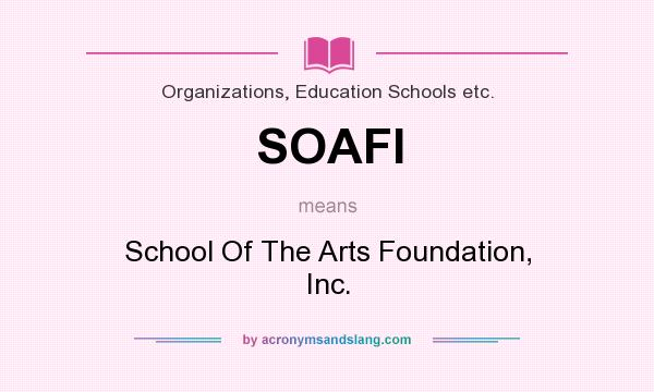 What does SOAFI mean? It stands for School Of The Arts Foundation, Inc.