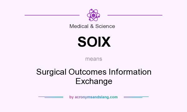 What does SOIX mean? It stands for Surgical Outcomes Information Exchange