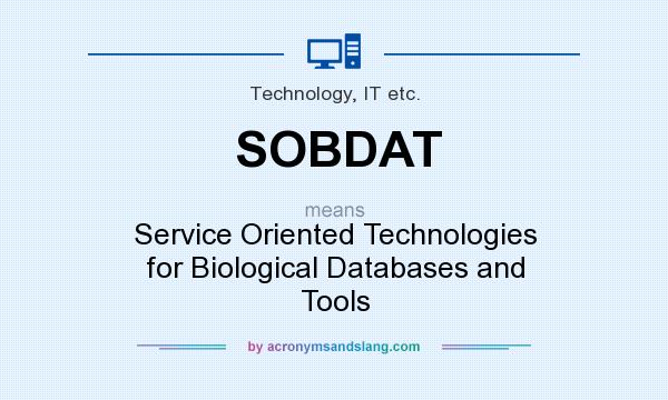 What does SOBDAT mean? It stands for Service Oriented Technologies for Biological Databases and Tools