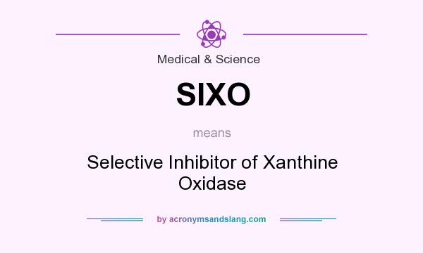 What does SIXO mean? It stands for Selective Inhibitor of Xanthine Oxidase