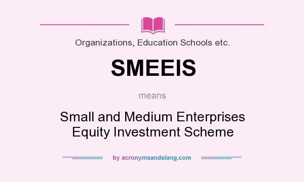 What does SMEEIS mean? It stands for Small and Medium Enterprises Equity Investment Scheme