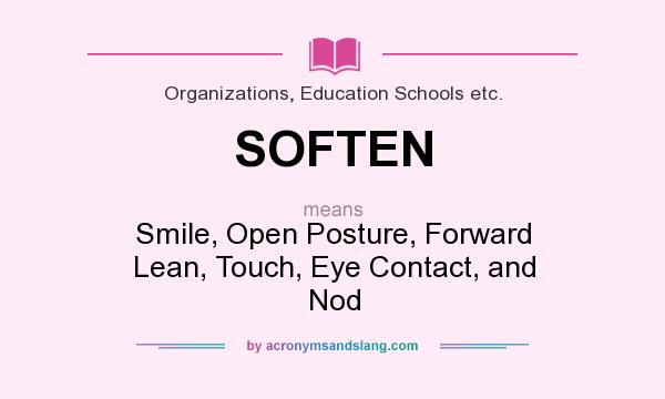 What does SOFTEN mean? It stands for Smile, Open Posture, Forward Lean, Touch, Eye Contact, and Nod