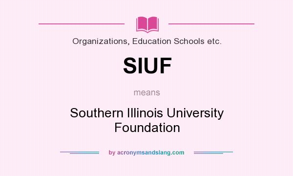 What does SIUF mean? It stands for Southern Illinois University Foundation