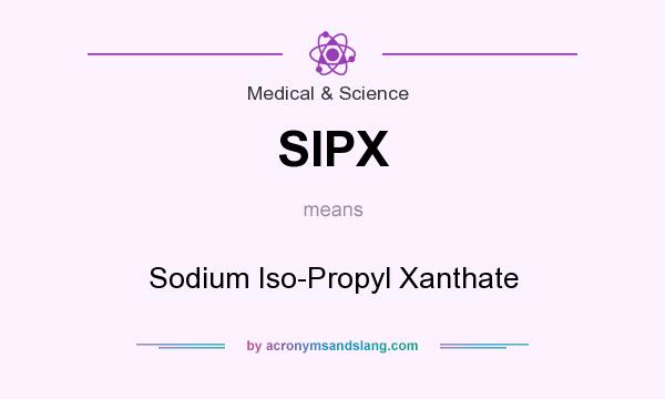 What does SIPX mean? It stands for Sodium Iso-Propyl Xanthate