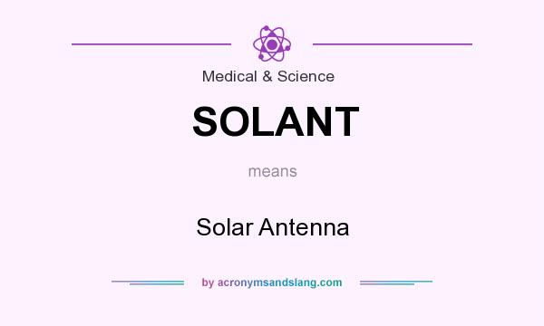 What does SOLANT mean? It stands for Solar Antenna