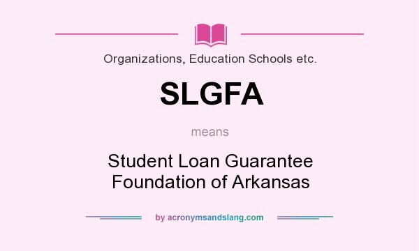 What does SLGFA mean? It stands for Student Loan Guarantee Foundation of Arkansas