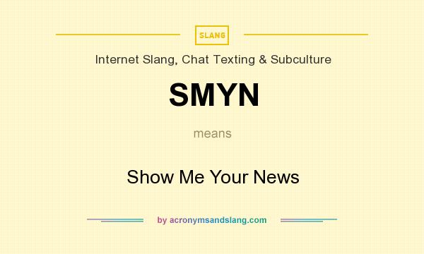 What does SMYN mean? It stands for Show Me Your News