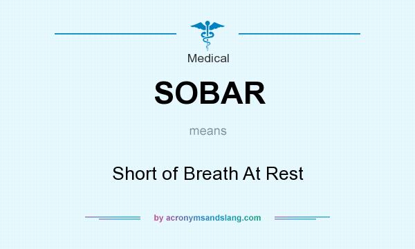 What does SOBAR mean? It stands for Short of Breath At Rest