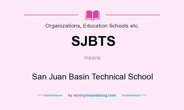What does SJBTS mean? It stands for San Juan Basin Technical School