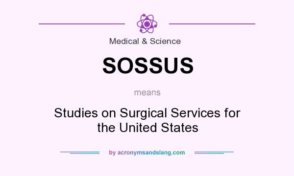 What does SOSSUS mean? It stands for Studies on Surgical Services for the United States