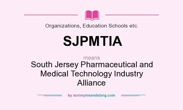 What does SJPMTIA mean? It stands for South Jersey Pharmaceutical and Medical Technology Industry Alliance