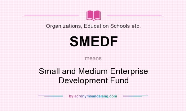 What does SMEDF mean? It stands for Small and Medium Enterprise Development Fund