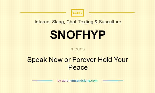 What does SNOFHYP mean? It stands for Speak Now or Forever Hold Your Peace