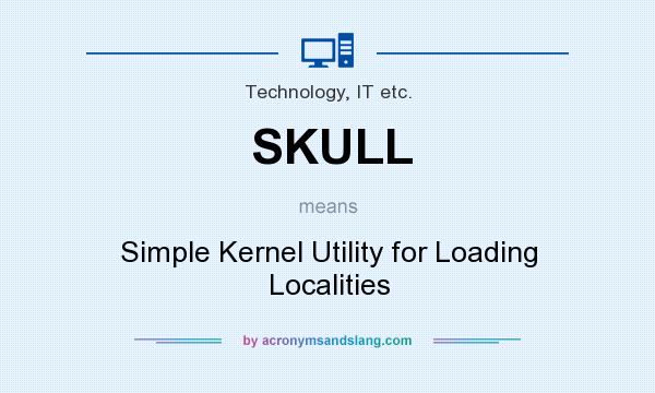 What does SKULL mean? It stands for Simple Kernel Utility for Loading Localities