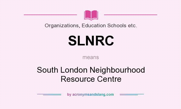 What does SLNRC mean? It stands for South London Neighbourhood Resource Centre
