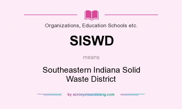 What does SISWD mean? It stands for Southeastern Indiana Solid Waste District