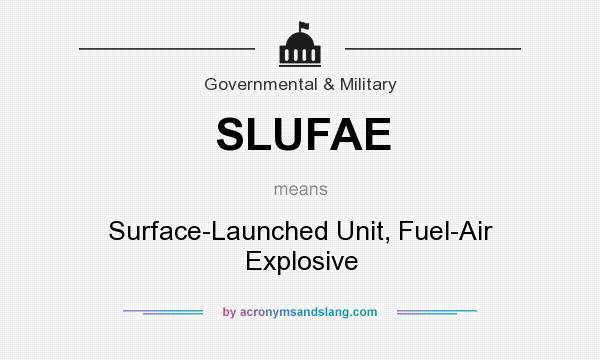 What does SLUFAE mean? It stands for Surface-Launched Unit, Fuel-Air Explosive